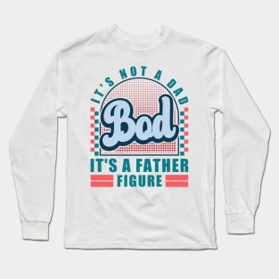 It's Not A Dad Bod It's A Father Figure Funny Husband Long Sleeve T-Shirt